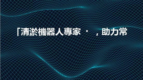 「清淤機器人專家，助力常德孝感河道恢復通暢」